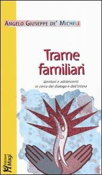 Trame familiari. Genitori e adolescenti in cerca del dialogo e dell'intesa - Angelo G. De' Micheli - Libro Magi Edizioni 2004, Professione genitore | libraccio.click