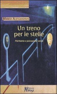 Un treno per le stelle. Psichiatria e psicoanalisi senza - Marco Alessandrini - Libro Magi Edizioni 2006, Lecturae | libraccio.click