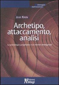 Archetipo, attaccamento, analisi. La psicologia junghiana e la mente emergente - Jean Knox - Libro Magi Edizioni 2007, Immagini dall'inconscio | libraccio.click