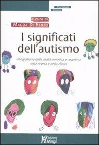 I significati dell'autismo. Integrazione della realtà emotiva e cognitiva nella ricerca e nella clinica  - Libro Magi Edizioni 2008, Psicologia clinica | libraccio.click