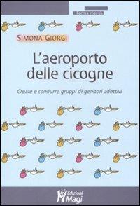 L'aeroporto delle cicogne. Creare e condurre gruppi di genitori adottivi - Simona Giorgi - Libro Magi Edizioni 2008, Forma mentis | libraccio.click