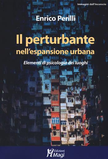 Il perturbante nell'espansione urbana. Elementi di psicologia dei luoghi - Enrico Perilli - Libro Magi Edizioni 2019, Immagini dall'inconscio | libraccio.click