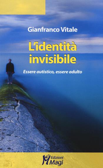 L'identità invisibile. Essere autistico, essere adulto - Gianfranco Vitale - Libro Magi Edizioni 2019, Lecturae | libraccio.click