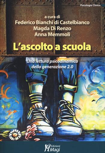 L' ascolto a scuola. Una lettura psicodinamica della generazione 2.0 - Anna Memmoli, Magda Di Renzo, Federico Bianchi di Castelbianco - Libro Magi Edizioni 2020, Psicologia clinica | libraccio.click