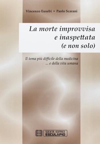 La morte improvvisa e inaspettata (e non solo). Il tema più difficile della medicina... e nella vita umana - Vincenzo Eusebio, Paolo Scarani - Libro Esculapio 2006 | libraccio.click