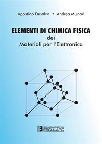 Elementi di chimica fisica dei materiali per l'elettronica - Agostino Desalvo, Andrea Munari - Libro Esculapio 2010 | libraccio.click