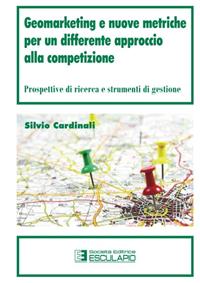 Geomarketing e nuove metriche per un differente approccio alla competizione. Prospettive di ricerca e strumenti di gestione - Silvio Cardinali - Libro Esculapio 2010 | libraccio.click