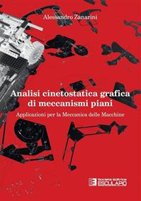 Analisi cinetostatica grafica di meccanismi piani. Applicazioni per la meccanica delle macchine - Alessandro Zanarini - Libro Esculapio 2012 | libraccio.click