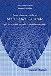 Prove d'esame risolte di matematica generale. Per il corso di Laurea in economia aziendale - Michele Mulazzani, Barbara Di Fabio - Libro Esculapio 2013 | libraccio.click