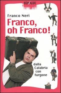 Franco, oh Franco! Dalla Calabria con furgone - Franco Neri - Libro Kowalski 2004, Comici libri | libraccio.click