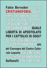 Cristianofobia. Quale libertà di apostolato per cattolici oggi?  - Libro Solfanelli 2011, Il calamo & la ferula | libraccio.click