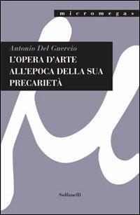 L'opera d'arte all'epoca della sua precarietà. Ediz. illustrata - Antonio Del Guercio - Libro Solfanelli 2012, Micromegas | libraccio.click