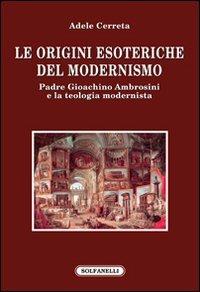 Le origini esoteriche del modernismo. Padre Gioachino Ambrosini e la teologia modernista - Adele Cerreta - Libro Solfanelli 2012, Faretra | libraccio.click