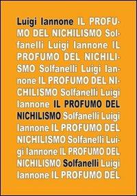 Il profumo del nichilismo. Viaggio non-moralista nello stile del nostro tempo - Luigi Iannone - Libro Solfanelli 2012, Il calamo & la ferula | libraccio.click