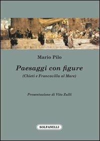Paesaggi con figure (Chieti e Francavilla al mare) - Mario Pilo - Libro Solfanelli 2013, Parnaso d'Abruzzo | libraccio.click