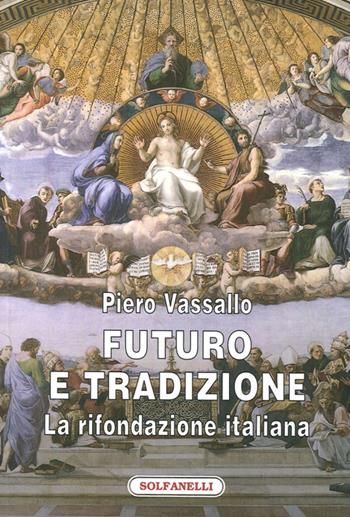 Futuro e tradizione. La rifondazione italiana - Piero Vassallo - Libro Solfanelli 2013, Faretra | libraccio.click