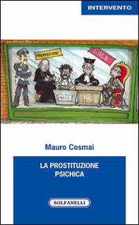 La prostituzione psichica - Mauro Cosmai - Libro Solfanelli 2016, Intervento | libraccio.click