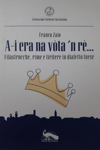 A-i era na vòta 'n rè.... Filastrocche, rime e tiritere in dialetto luese - Franco Zaio - Libro Vicolo del Pavone 2021 | libraccio.click