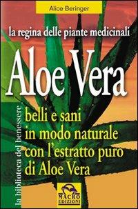 Aloe vera. Belli e sani in modo naturale con l'estratto puro di aloe vera - Alice Beringer - Libro Macro Edizioni 2009, La biblioteca del benessere | libraccio.click