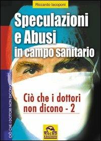 Speculazioni e abusi in campo sanitario. Ciò che i dottori non dicono. Vol. 2 - Riccardo Iacoponi - Libro Macro Edizioni 2009, Ciò che i dottori non dicono | libraccio.click