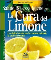 La cura del limone. Le migliori ricette per la cosmesi naturale la casa e la cucina - Werner Meidinger - Libro Macro Edizioni 2009, La biblioteca del benessere | libraccio.click