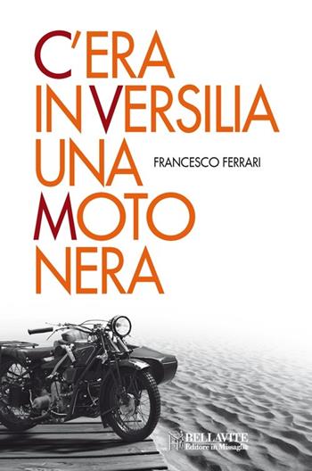 C'era in Versilia una moto nera - Francesco Ferrari - Libro Bellavite Editore 2013, Romanzi e narrativa | libraccio.click