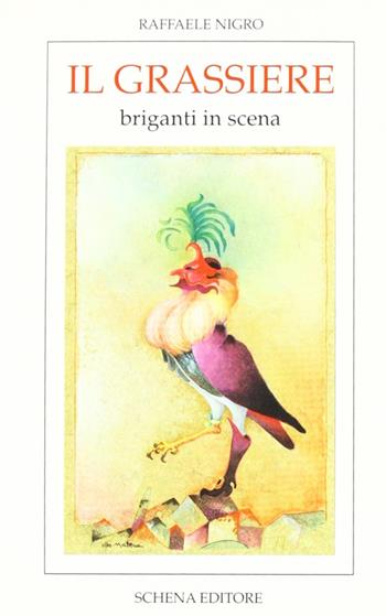 Il grassiere. Storie e patorie per Franceschiello e re Vittorio ovvero canzone a ballo per pulcinelli, briganti, cantimpanchi e congedo finale - Raffaele Nigro - Libro Schena Editore 1992, Biblioteca della ricerca. Meridioni | libraccio.click