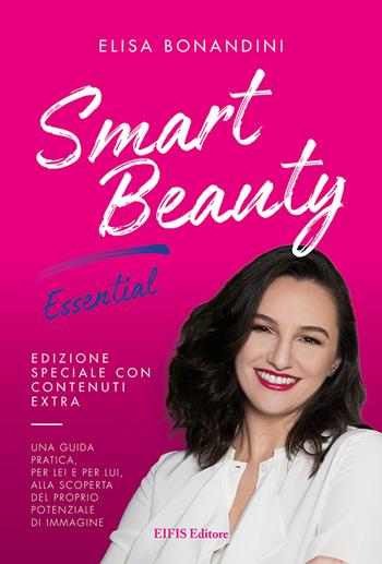 Smart Beauty. Essential. Una guida pratica, per lei e per lui, alla scoperta del proprio potenziale di immagine - Elisa Bonandini - Libro EIFIS Editore 2021, Natural beauty | libraccio.click
