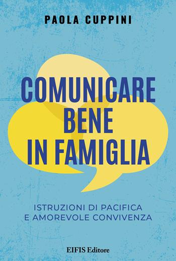 Comunicare bene in famiglia. Istruzioni di pacifica e amorevole convivenza - Paola Cuppini - Libro EIFIS Editore 2025, Life | libraccio.click