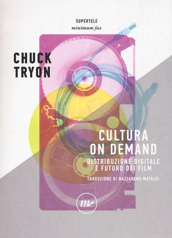 Cultura on demand. Distribuzione digitale e futuro dei film - Chuck Tryon - Libro Minimum Fax 2017, SuperTele | libraccio.click