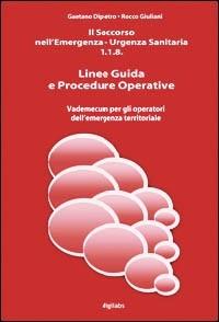 Il soccorso nell'emergenza-urgenza sanitaria 118. Linee guida e procedure operative. Vademecum per gli operatori dell'emergenza territoriale - Gaetano Dipietro, Rocco Giuliani - Libro Digilabs 2006 | libraccio.click