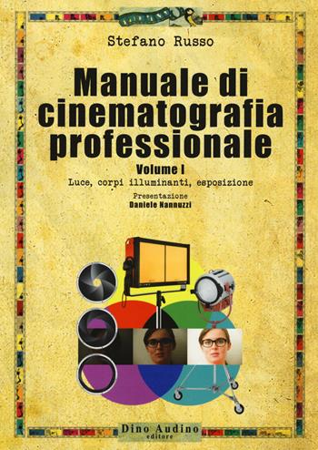 Manuale di cinematografia professionale. Vol. 1: Luce, corpi illuminanti, esposizione - Stefano Russo - Libro Audino 2017, Manuali | libraccio.click