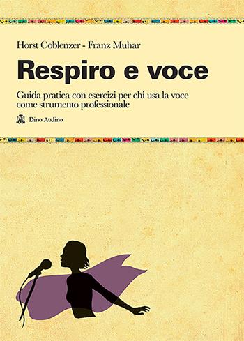 Respiro e voce. Manualetto di istruzioni per usare bene la voce - Horst Coblenzer, Franz Muhar - Libro Audino 2015, Manuali | libraccio.click
