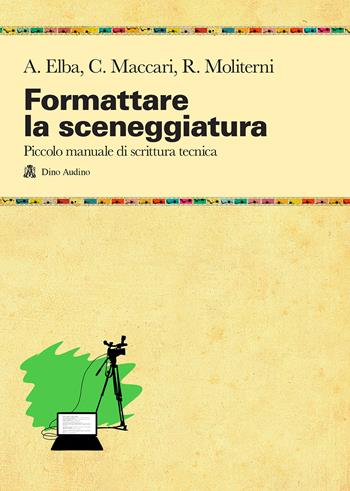 Formattare la sceneggiatura - Annalisa Elba, Claudio Maccari, Roberto Moliterni - Libro Audino 2018, Taccuini | libraccio.click