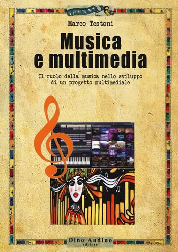 Musica e multimedia. Il ruolo della musica nello sviluppo di un progetto multimediale - Marco Testoni - Libro Audino 2019, Taccuini | libraccio.click