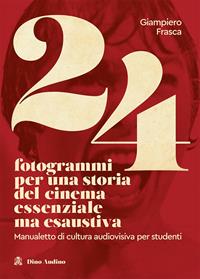 24 fotogrammi per una storia del cinema essenziale ma esaustiva. Manualetto di cultura audiovisiva per studenti - Giampiero Frasca - Libro Audino 2021, Manuali di Script | libraccio.click