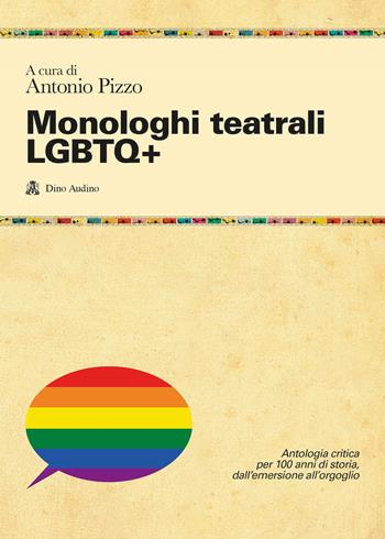 Monologhi teatrali LGBTQ+. Antologia critica per 100 anni di storia, dall'emersione all'orgoglio  - Libro Audino 2022, Testi | libraccio.click