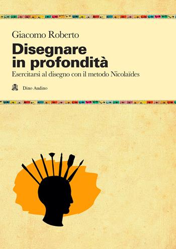 Disegnare in profondità. Esercitarsi al disegno con il metodo Nicolaïdes - Giacomo Roberto - Libro Audino 2025, Manuali | libraccio.click