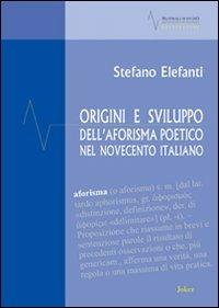 Origini e sviluppo dell'aforisma poetico nel Novecento italiano - Stefano Elefanti - Libro Joker 2013, Materiali di studio | libraccio.click
