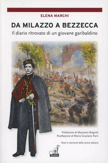 Da Milazzo a Bezzacca. Il diario ritrovato di un giovane garibaldino - Elena Marchi - Libro Gaspari 2012, Diari e memorie della storia italiana | libraccio.click