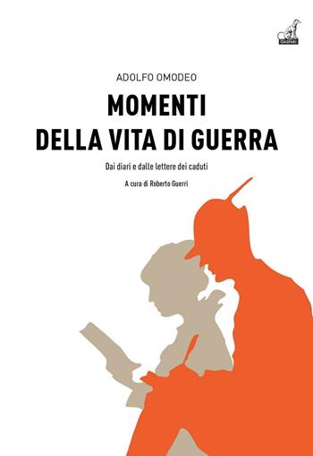 Momenti della vita di guerra. Dai diari e dalle lettere dei caduti - Adolfo Omodeo - Libro Gaspari 2016, Collana storica | libraccio.click
