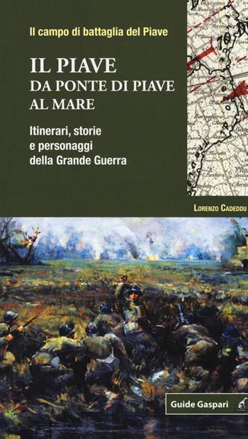 Il Piave. Da Ponte di Piave al mare. Itinerari, storie e personaggi della grande guerra - Lorenzo Cadeddu - Libro Gaspari 2018, Guide Gaspari | libraccio.click