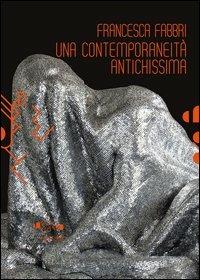 Francesca Fabbri. Una contemporaneità antichissima. Ediz. illustrata - Federica Marrubini - Libro Aska Edizioni 2013, Cataloghi | libraccio.click