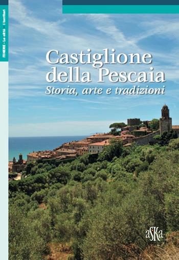 Castiglione della Pescaia. Storia, arte e tradizioni - Chiara Gini, Anna Guarducci, Leonardo Rombai - Libro Aska Edizioni 2021, Itinere | libraccio.click