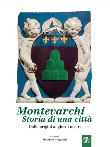 Montevarchi, storia di una città. Dalle origini ai giorni nostri - Massimo Gregorini - Libro Aska Edizioni 2025, Album fotografici | libraccio.click