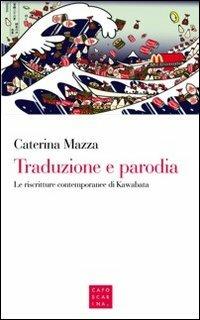 Traduzione e parodia. Le riscritture contemporanee di Kawabata - Caterina Mazza - Libro Libreria Editrice Cafoscarina 2012 | libraccio.click