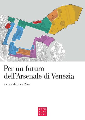 Per un futuro dell'Arsenale di Venezia. Atti del convegno (Venezia, 2 maggio 2017)  - Libro Libreria Editrice Cafoscarina 2018 | libraccio.click