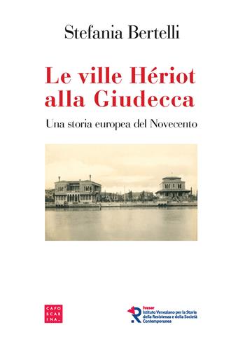 Le ville Hériot alla Giudecca. Una storia europea del Novecento - Stefania Bertelli - Libro Libreria Editrice Cafoscarina 2020 | libraccio.click