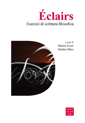 Éclairs. Esercizi di scrittura filosofica - Matteo Cosci, Stefano Maso - Libro Libreria Editrice Cafoscarina 2021 | libraccio.click