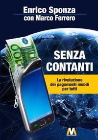 Senza contanti. La rivoluzione dei pagamenti mobili per tutti - Enrico Sponza, Marco Ferrero - Libro Marcovalerio 2020, Saggi | libraccio.click